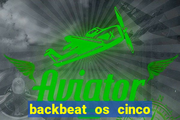 backbeat os cinco rapazes de liverpool download legendado